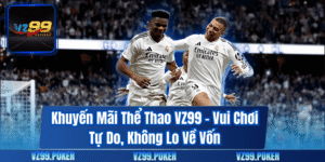 Khuyến Mãi Thể Thao VZ99 – Vui Chơi Tự Do, Không Lo Về Vốn