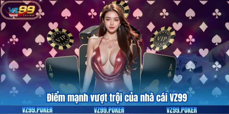 TRANG CHỦ 118 Điểm mạnh vượt trội của nhà cái VZ99